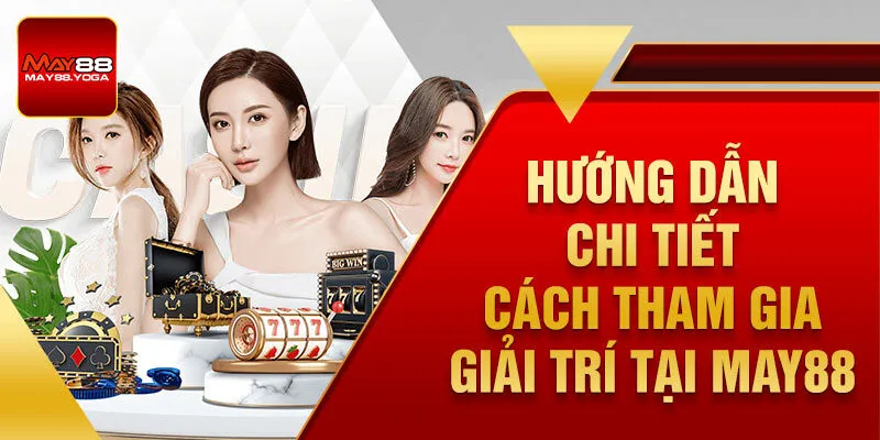 Hướng dẫn chi tiết cách tham gia giải trí tại May88 